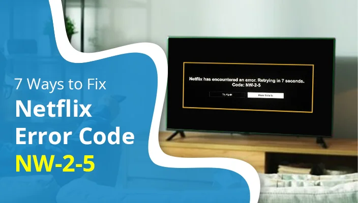 7 Ways to Fix Netflix Error Code NW-2-5